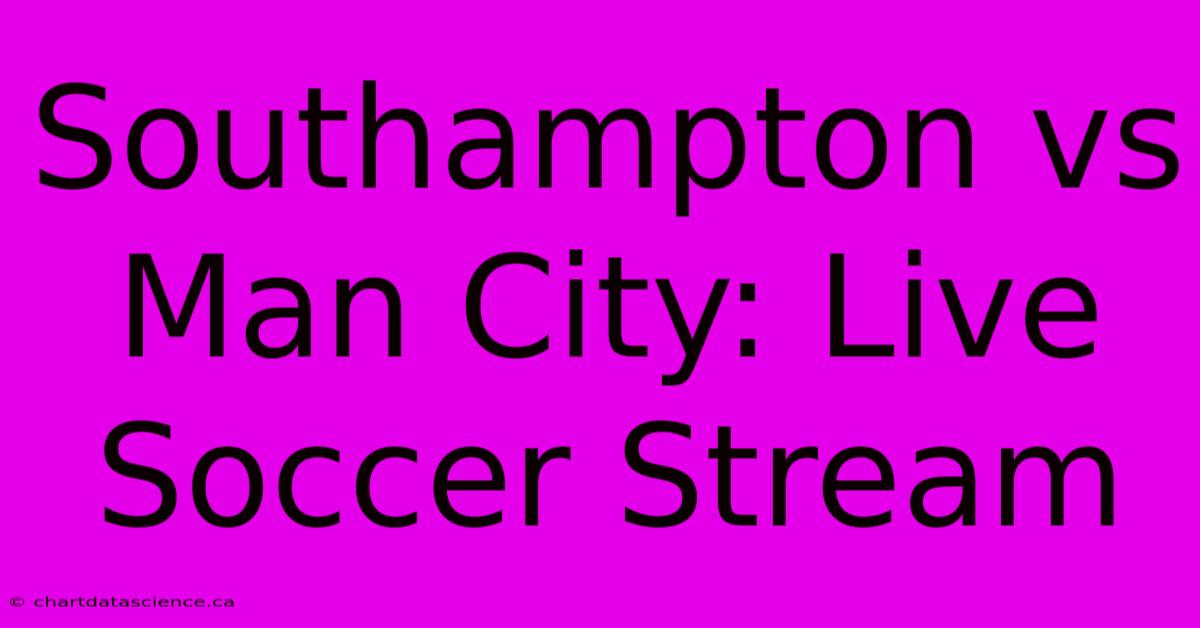 Southampton Vs Man City: Live Soccer Stream 