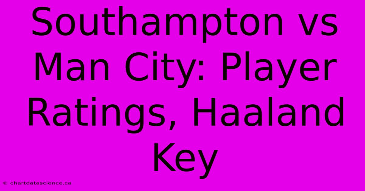 Southampton Vs Man City: Player Ratings, Haaland Key 