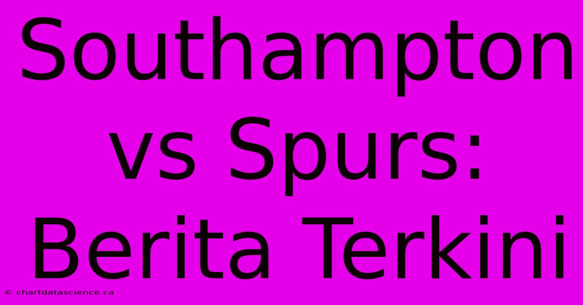 Southampton Vs Spurs:  Berita Terkini