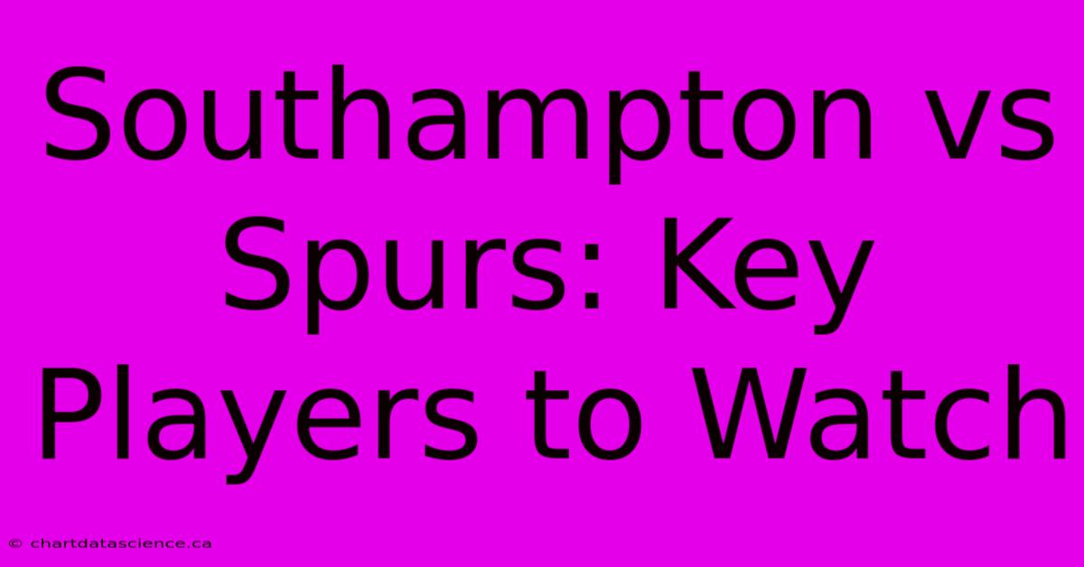 Southampton Vs Spurs: Key Players To Watch