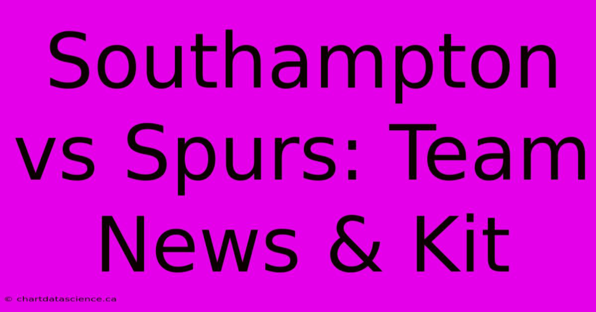 Southampton Vs Spurs: Team News & Kit