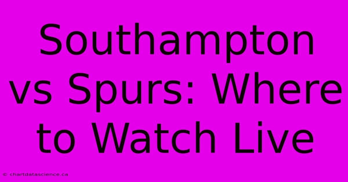 Southampton Vs Spurs: Where To Watch Live