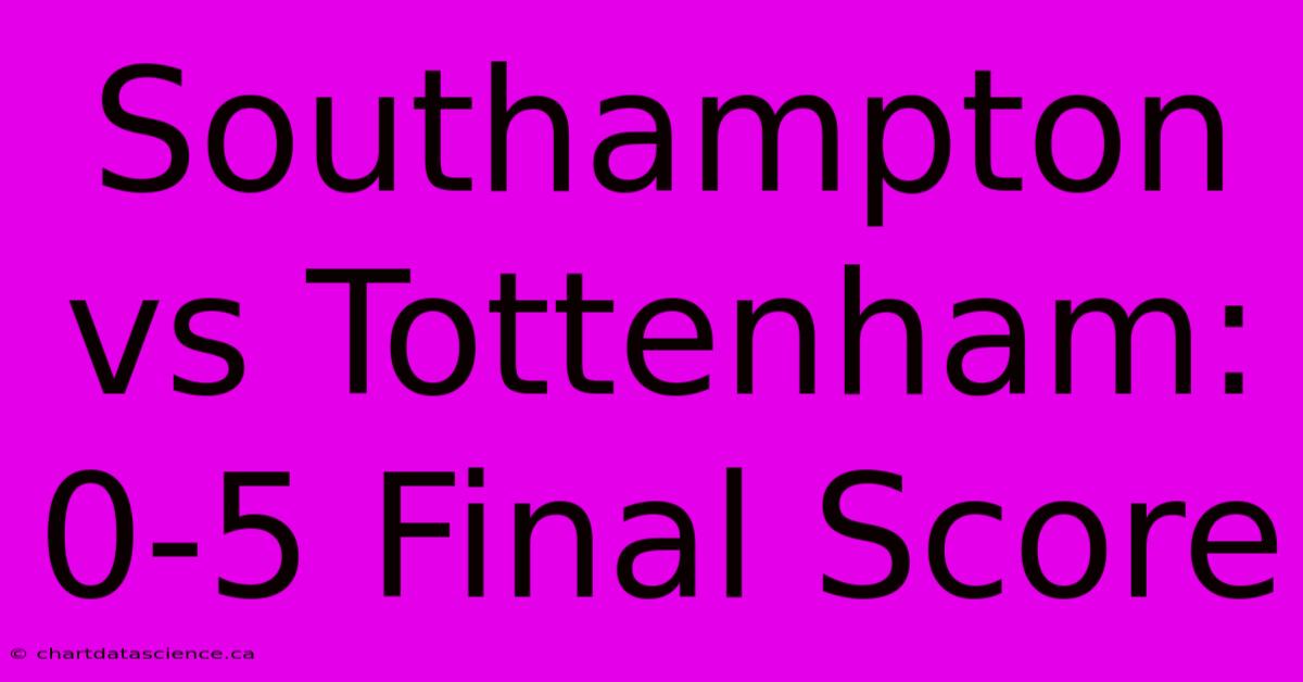 Southampton Vs Tottenham: 0-5 Final Score