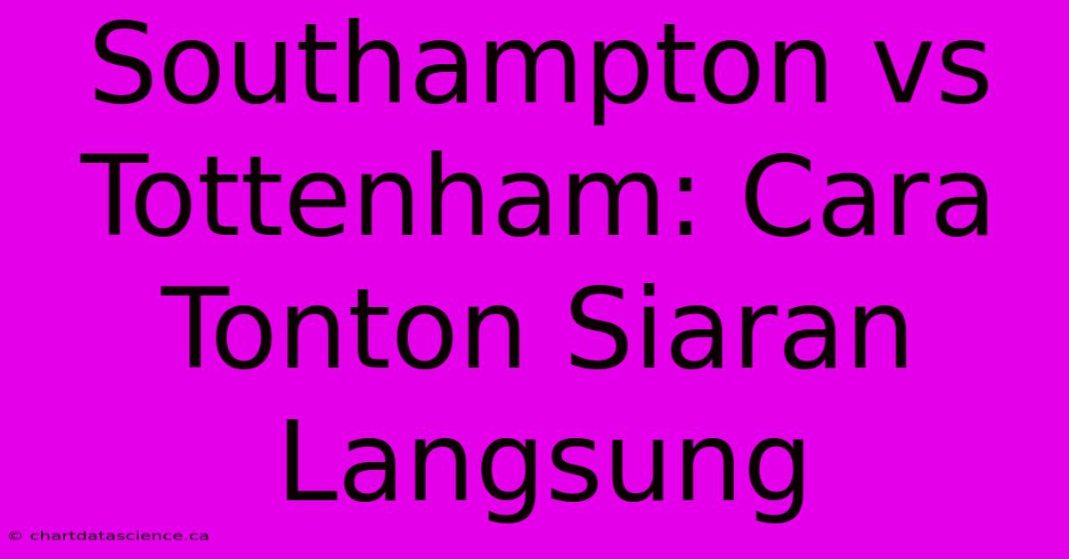 Southampton Vs Tottenham: Cara Tonton Siaran Langsung