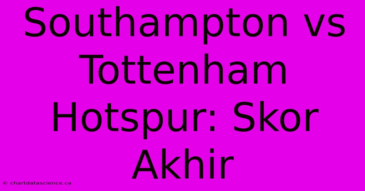 Southampton Vs Tottenham Hotspur: Skor Akhir