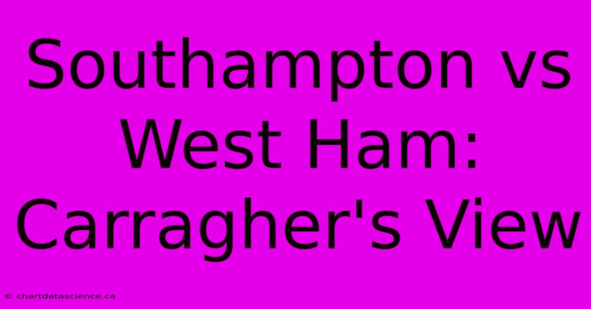 Southampton Vs West Ham: Carragher's View