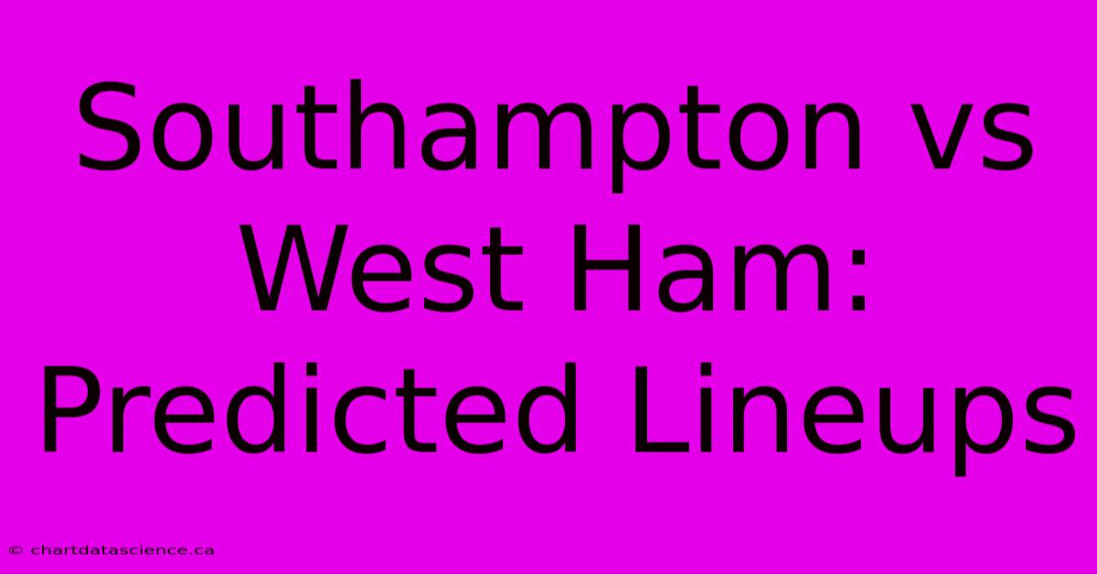 Southampton Vs West Ham: Predicted Lineups