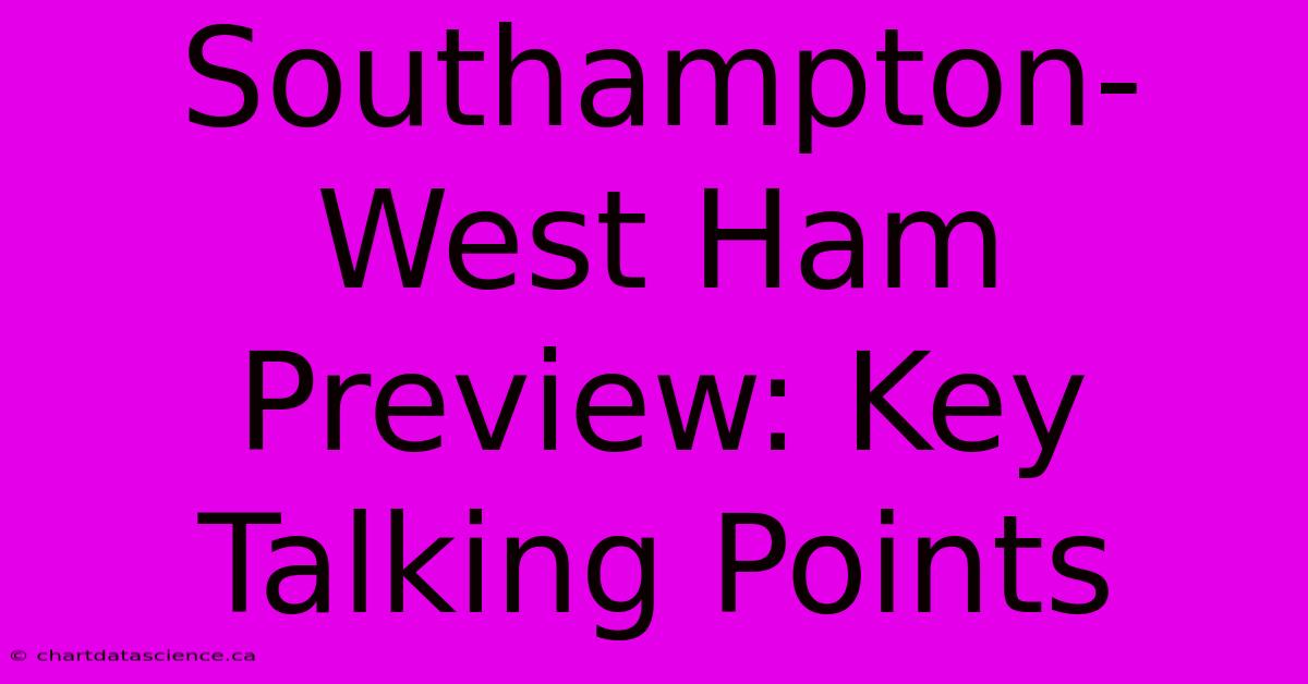 Southampton-West Ham Preview: Key Talking Points