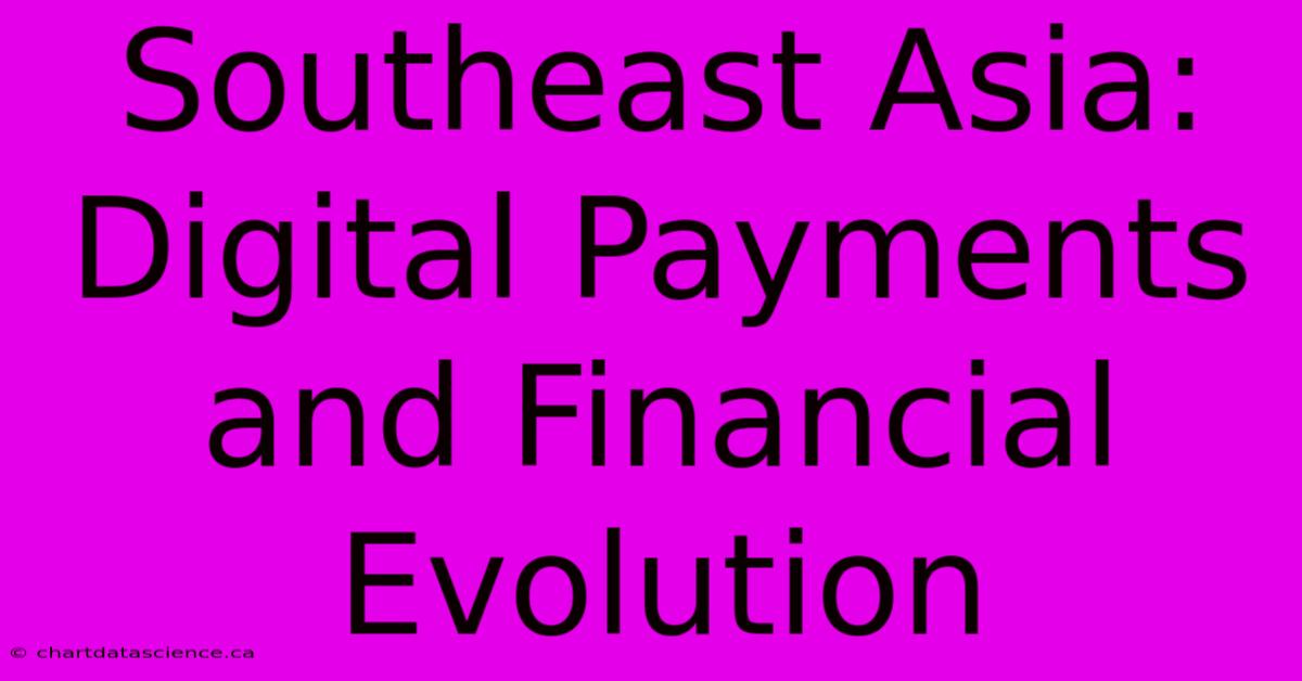 Southeast Asia: Digital Payments And Financial Evolution