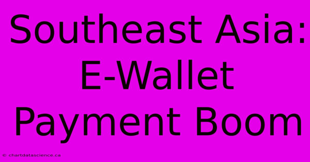 Southeast Asia: E-Wallet Payment Boom