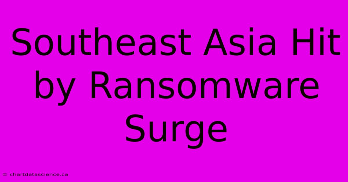 Southeast Asia Hit By Ransomware Surge