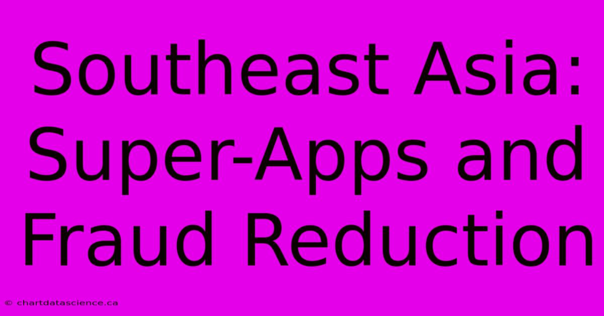 Southeast Asia: Super-Apps And Fraud Reduction 