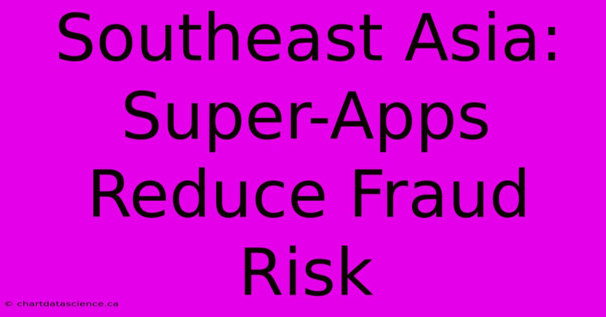 Southeast Asia: Super-Apps Reduce Fraud Risk