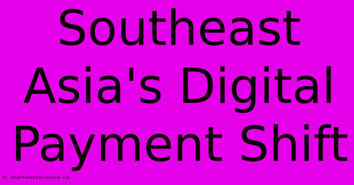 Southeast Asia's Digital Payment Shift