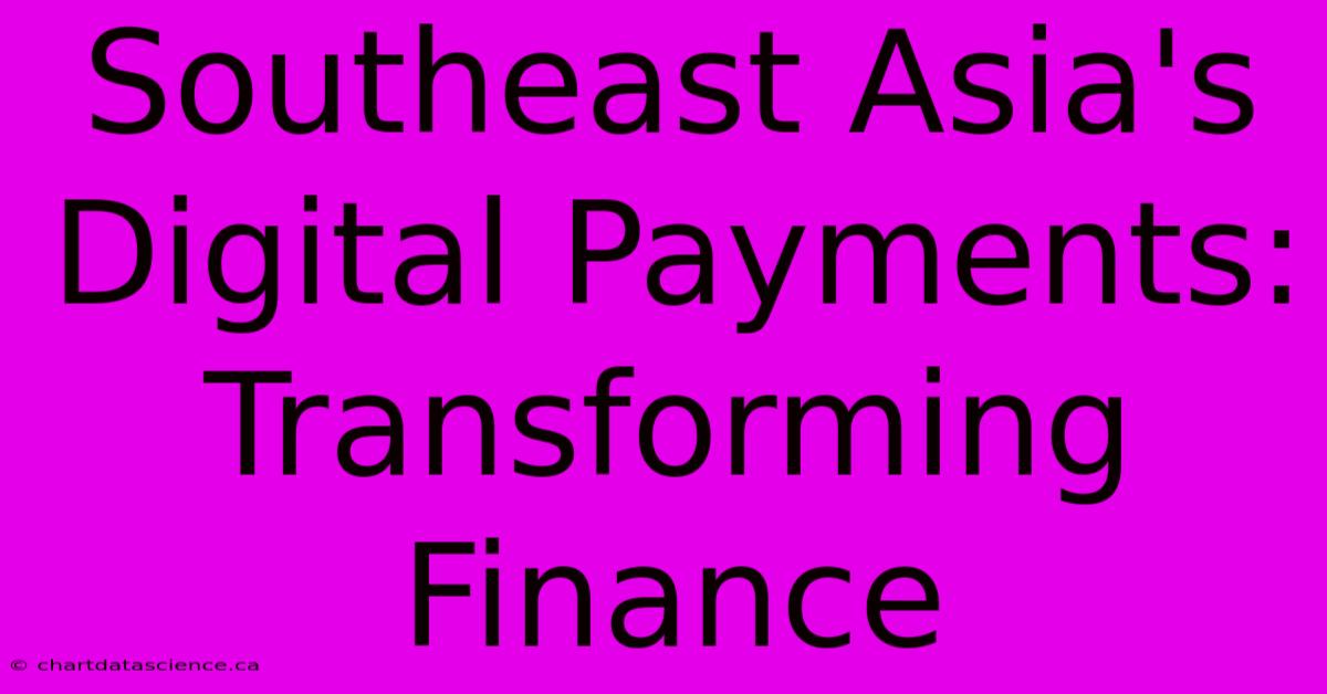 Southeast Asia's Digital Payments: Transforming Finance