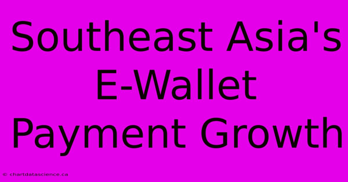 Southeast Asia's E-Wallet Payment Growth