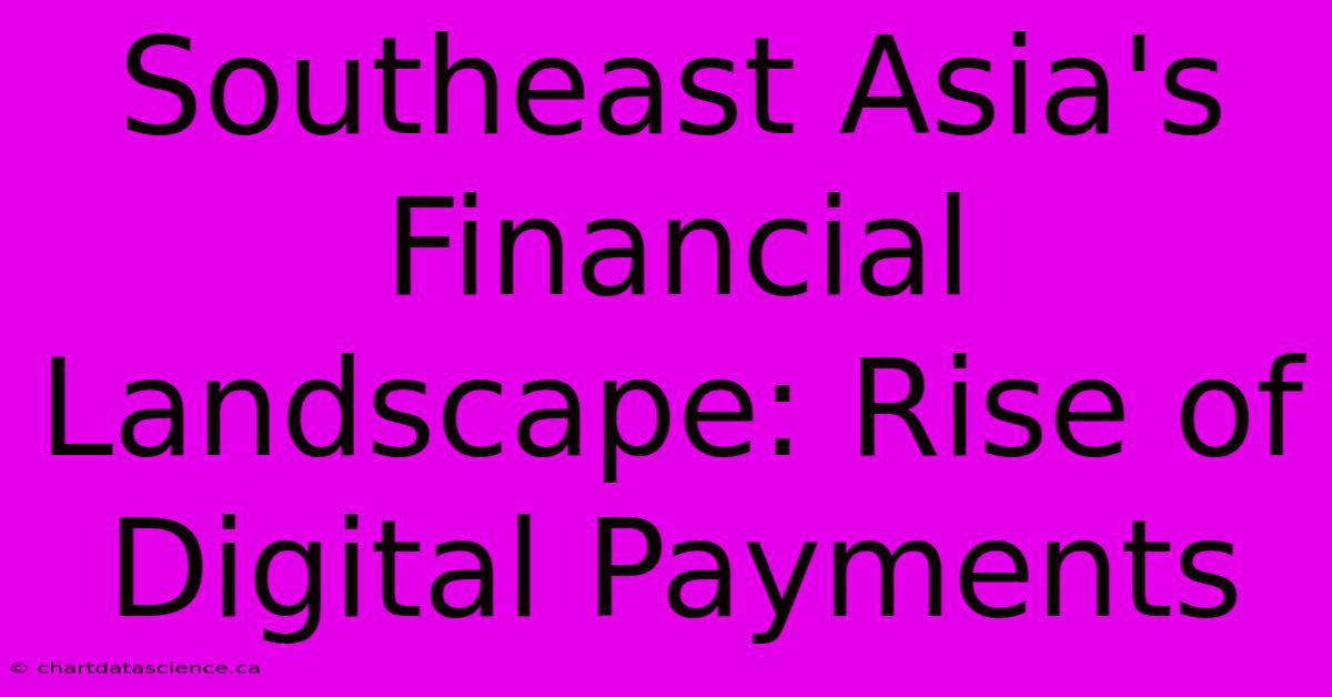 Southeast Asia's Financial Landscape: Rise Of Digital Payments