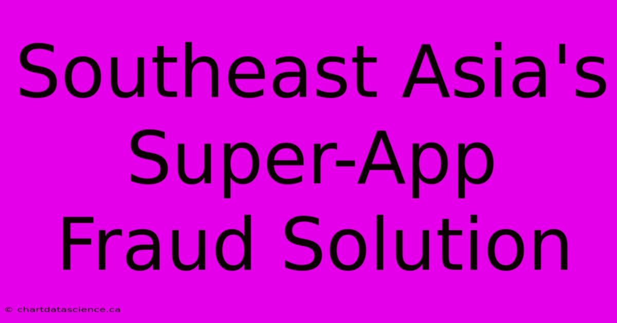 Southeast Asia's Super-App Fraud Solution