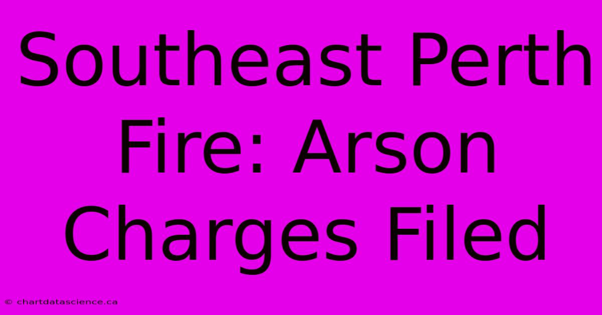 Southeast Perth Fire: Arson Charges Filed