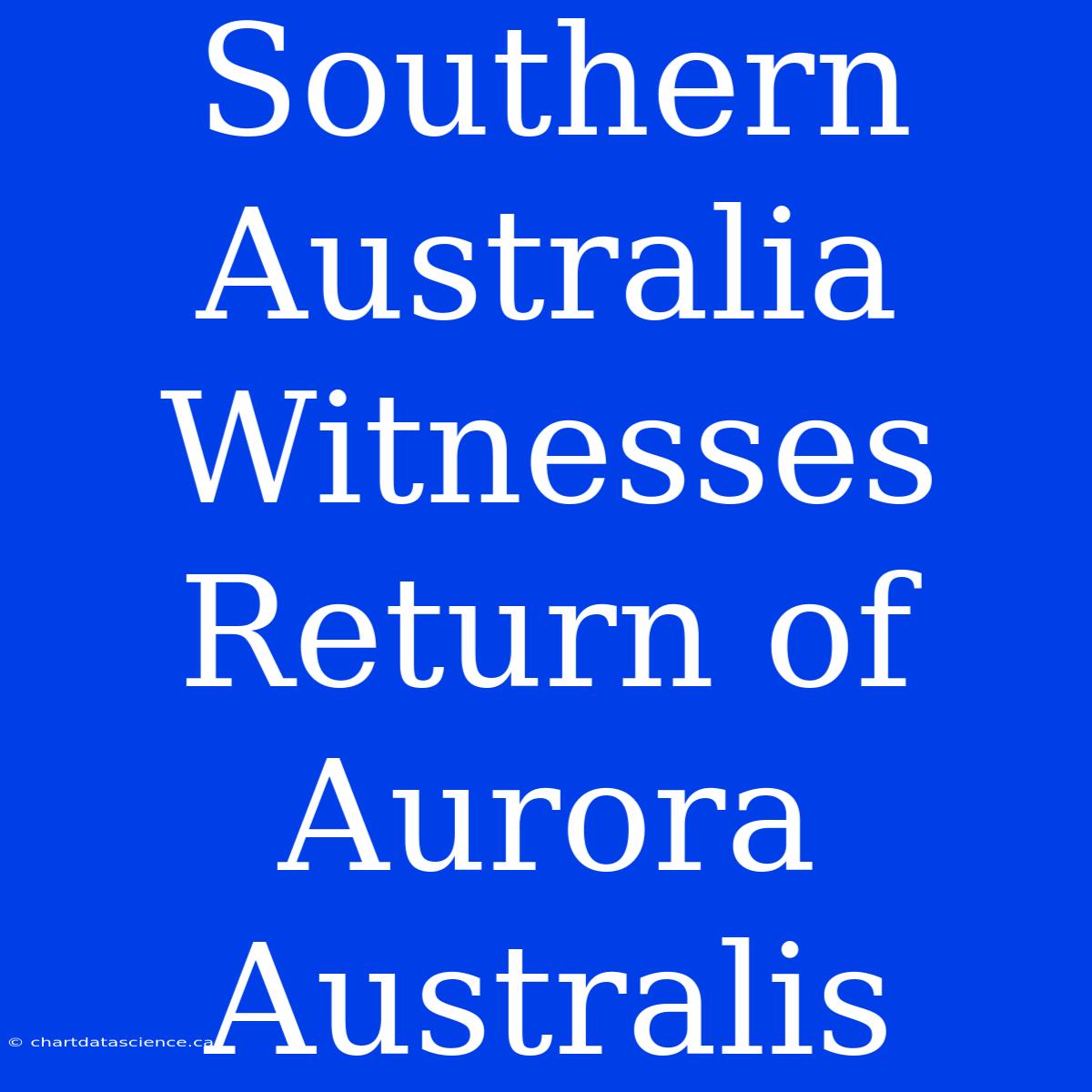 Southern Australia Witnesses Return Of Aurora Australis