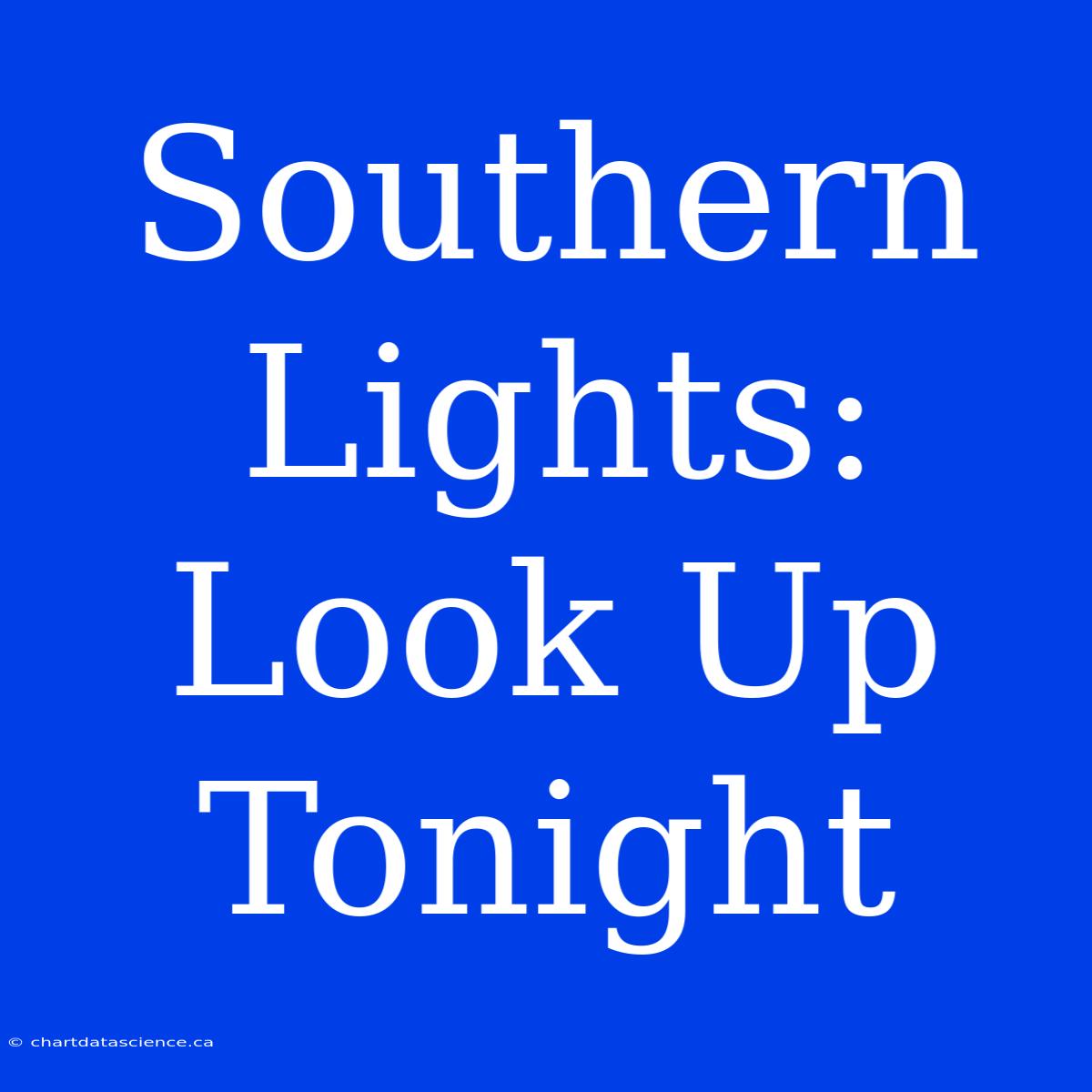 Southern Lights: Look Up Tonight