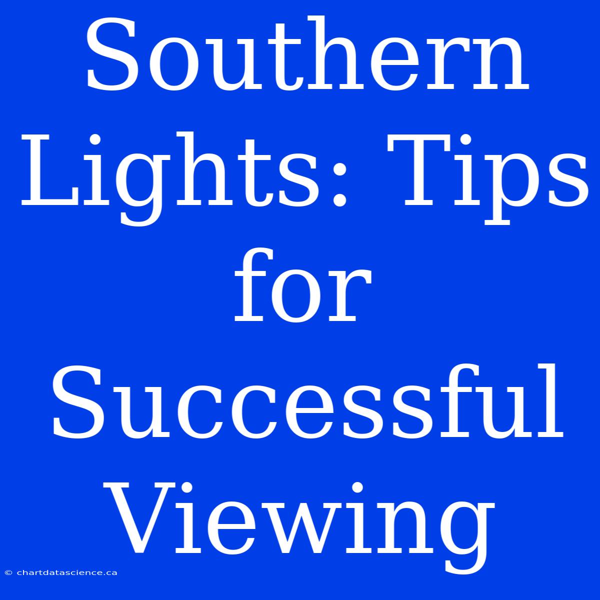 Southern Lights: Tips For Successful Viewing