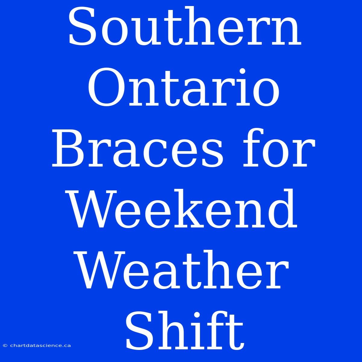 Southern Ontario Braces For Weekend Weather Shift