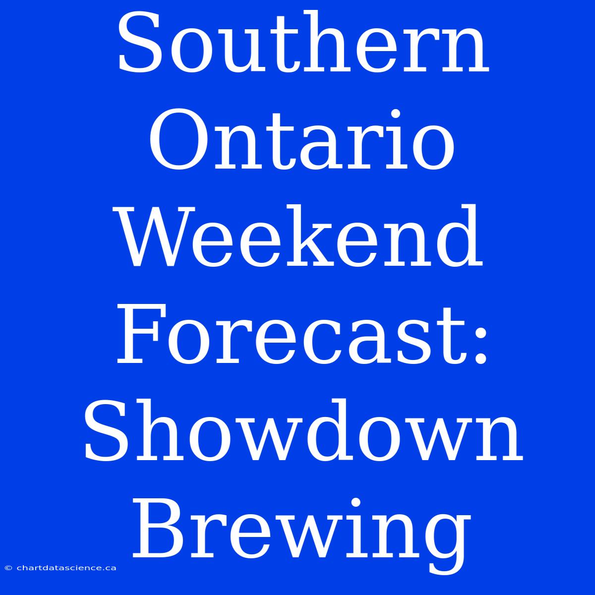 Southern Ontario Weekend Forecast: Showdown Brewing