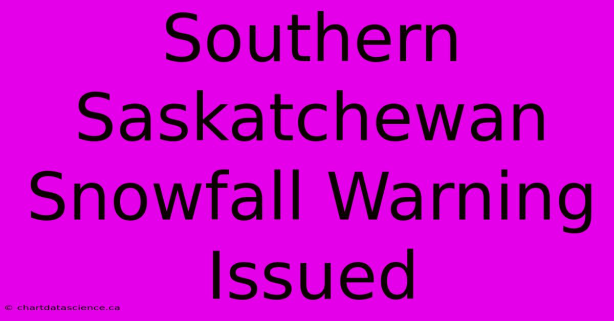 Southern Saskatchewan Snowfall Warning Issued