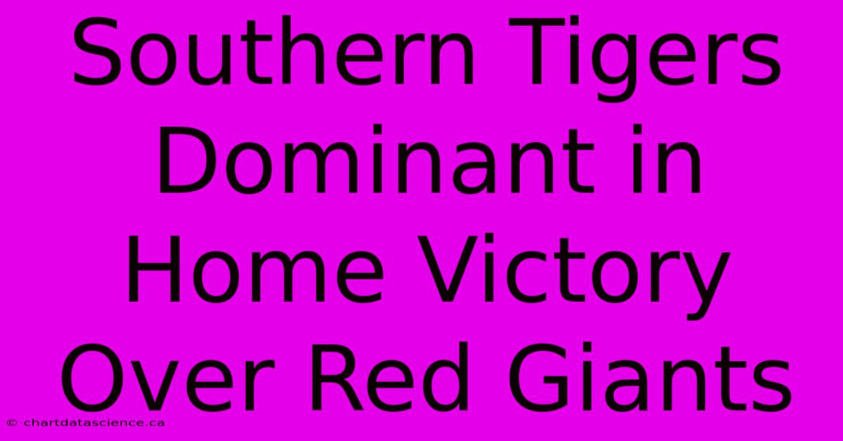 Southern Tigers Dominant In Home Victory Over Red Giants