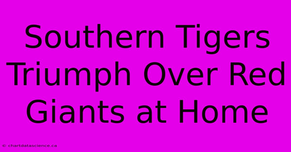 Southern Tigers Triumph Over Red Giants At Home