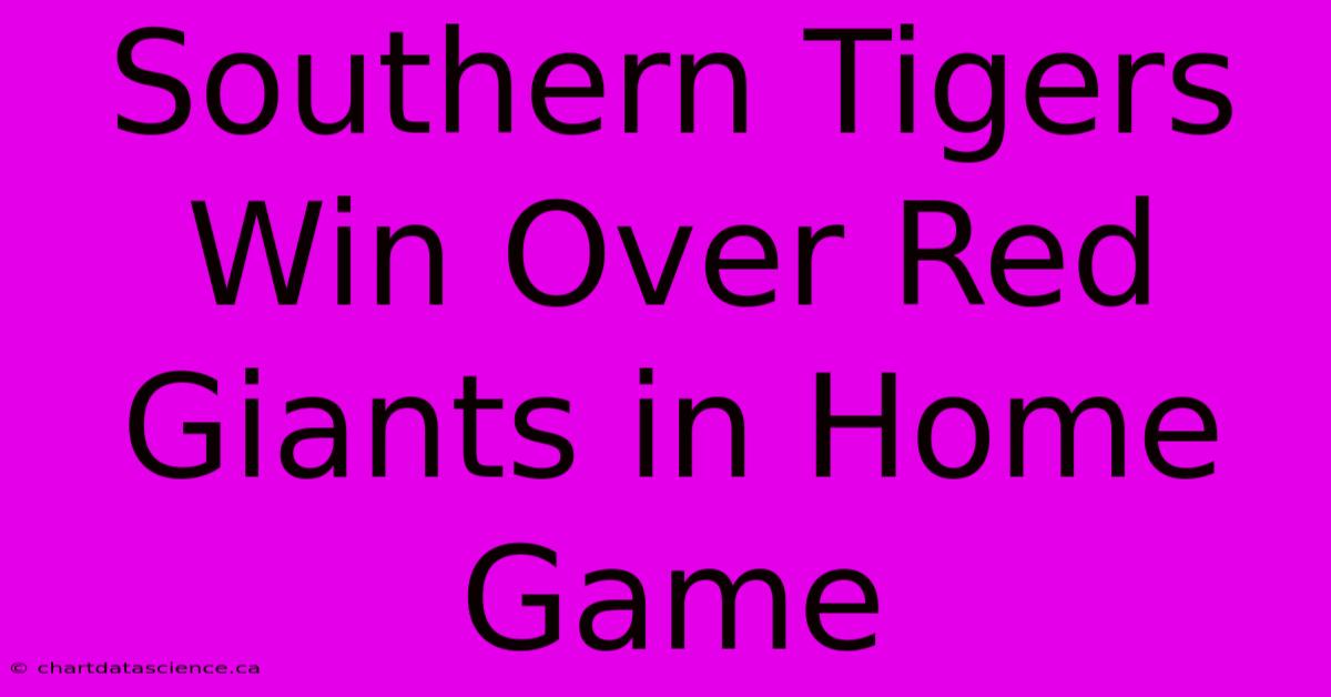 Southern Tigers Win Over Red Giants In Home Game