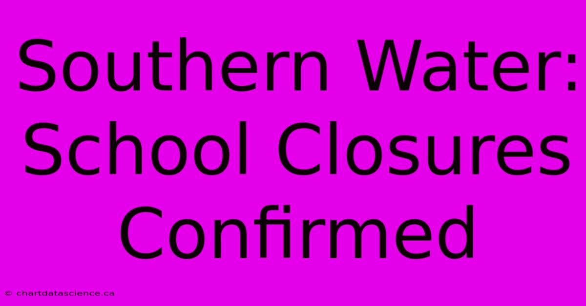 Southern Water: School Closures Confirmed