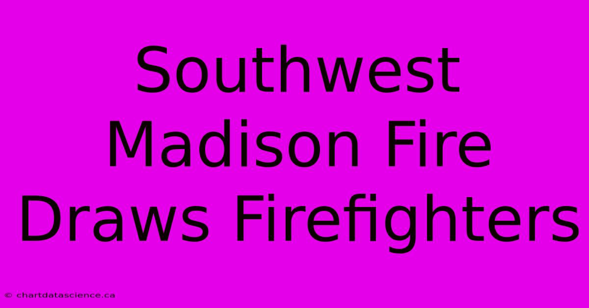 Southwest Madison Fire Draws Firefighters