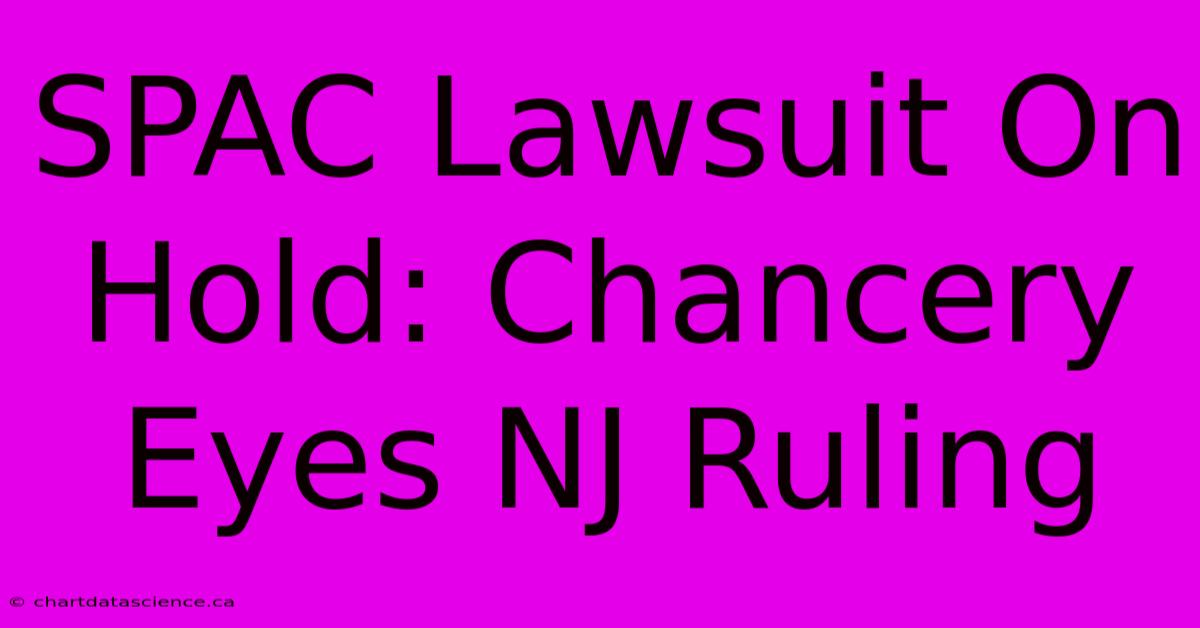 SPAC Lawsuit On Hold: Chancery Eyes NJ Ruling