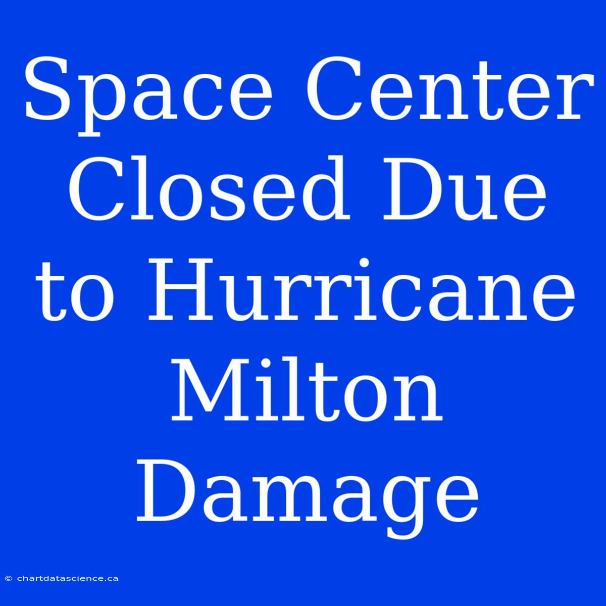 Space Center Closed Due To Hurricane Milton Damage