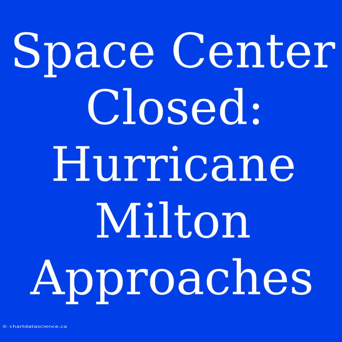 Space Center Closed: Hurricane Milton Approaches