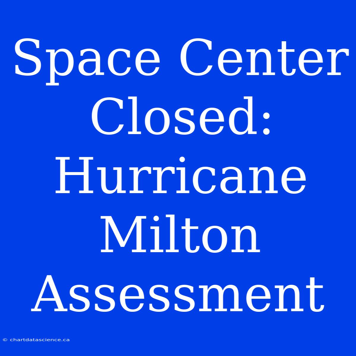 Space Center Closed: Hurricane Milton Assessment