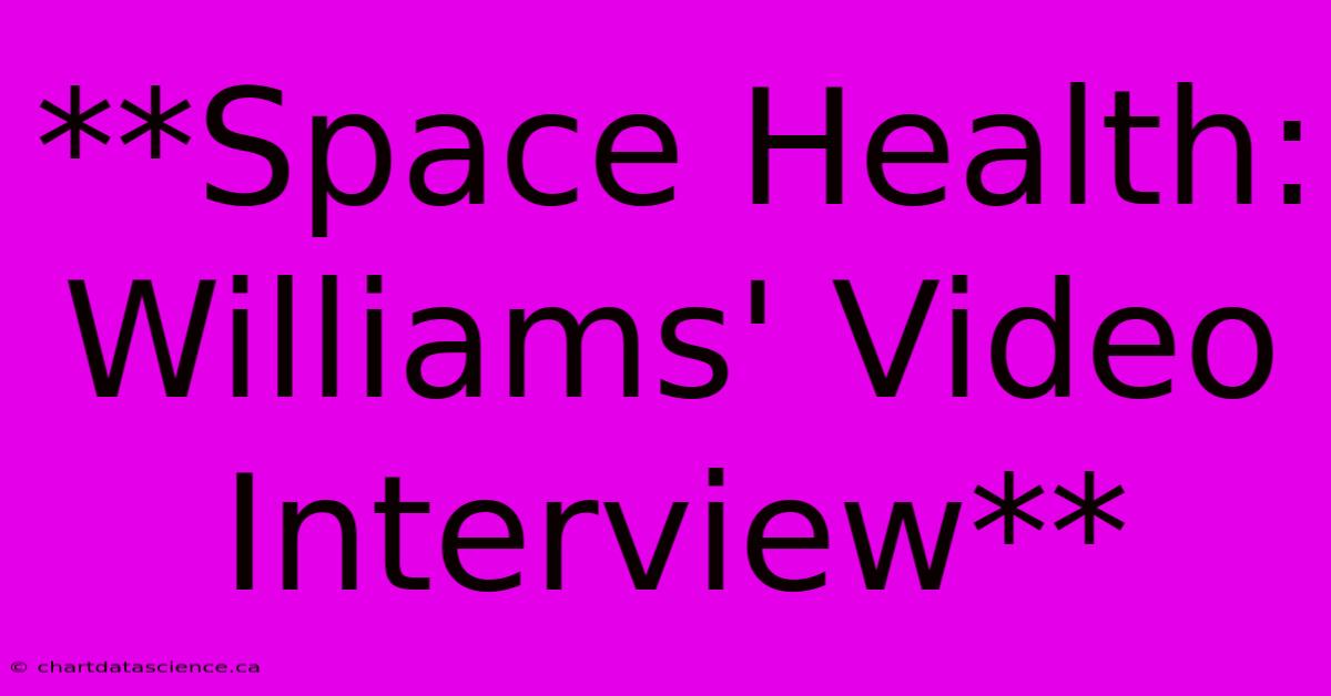 **Space Health: Williams' Video Interview**