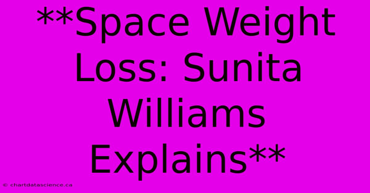 **Space Weight Loss: Sunita Williams Explains**