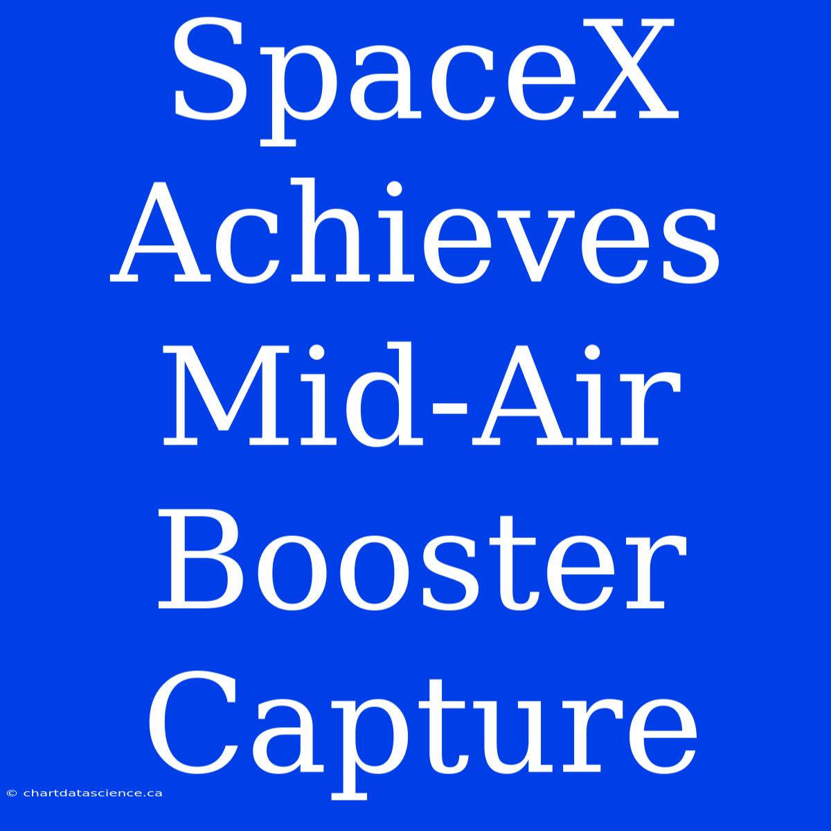 SpaceX Achieves Mid-Air Booster Capture