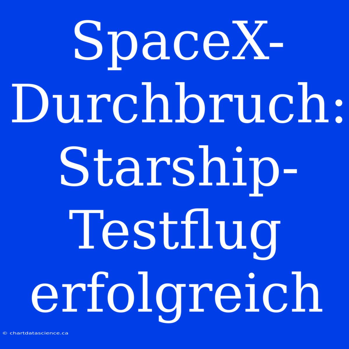 SpaceX-Durchbruch: Starship-Testflug Erfolgreich