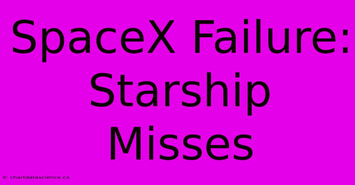 SpaceX Failure: Starship Misses