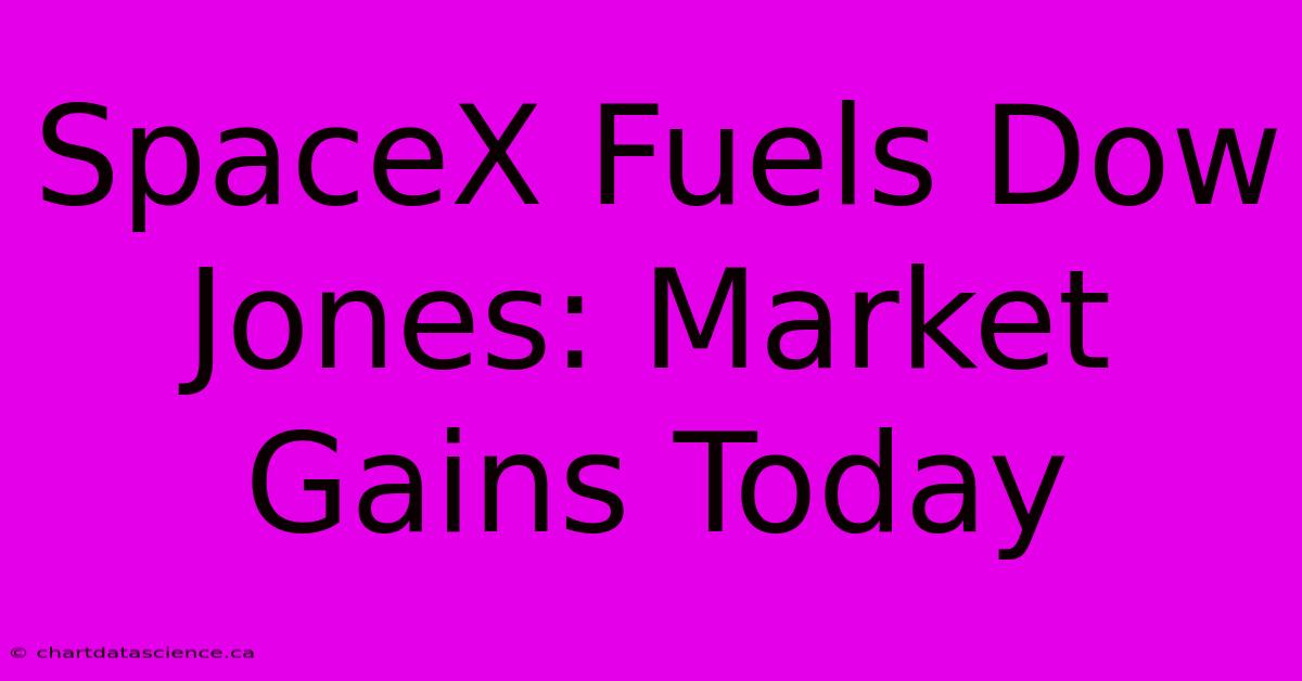 SpaceX Fuels Dow Jones: Market Gains Today