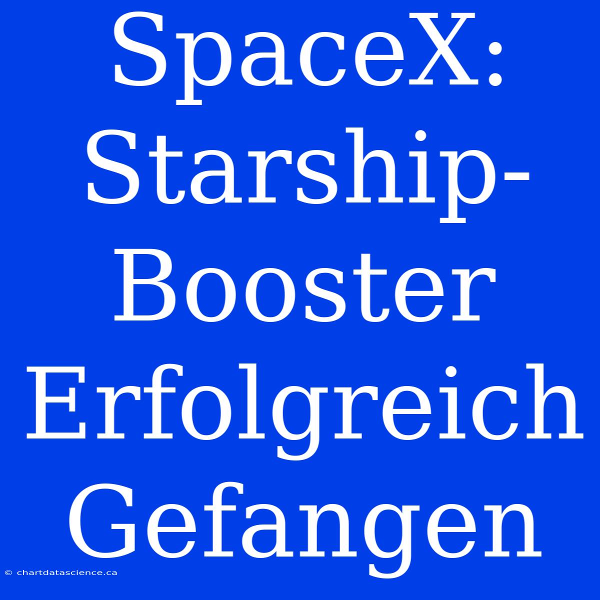 SpaceX: Starship-Booster Erfolgreich Gefangen