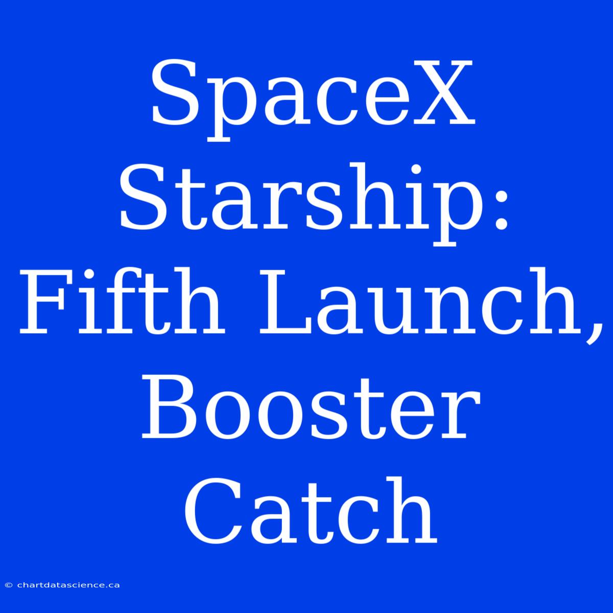 SpaceX Starship: Fifth Launch, Booster Catch