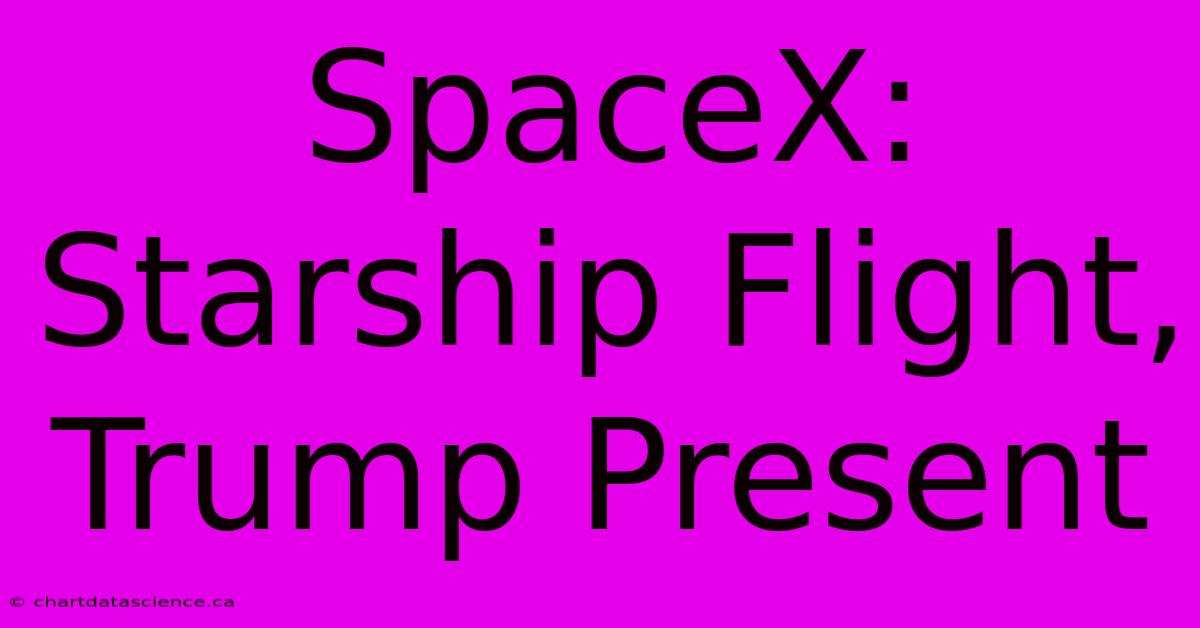 SpaceX: Starship Flight, Trump Present