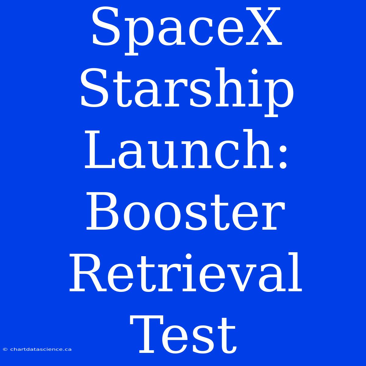 SpaceX Starship Launch: Booster Retrieval Test