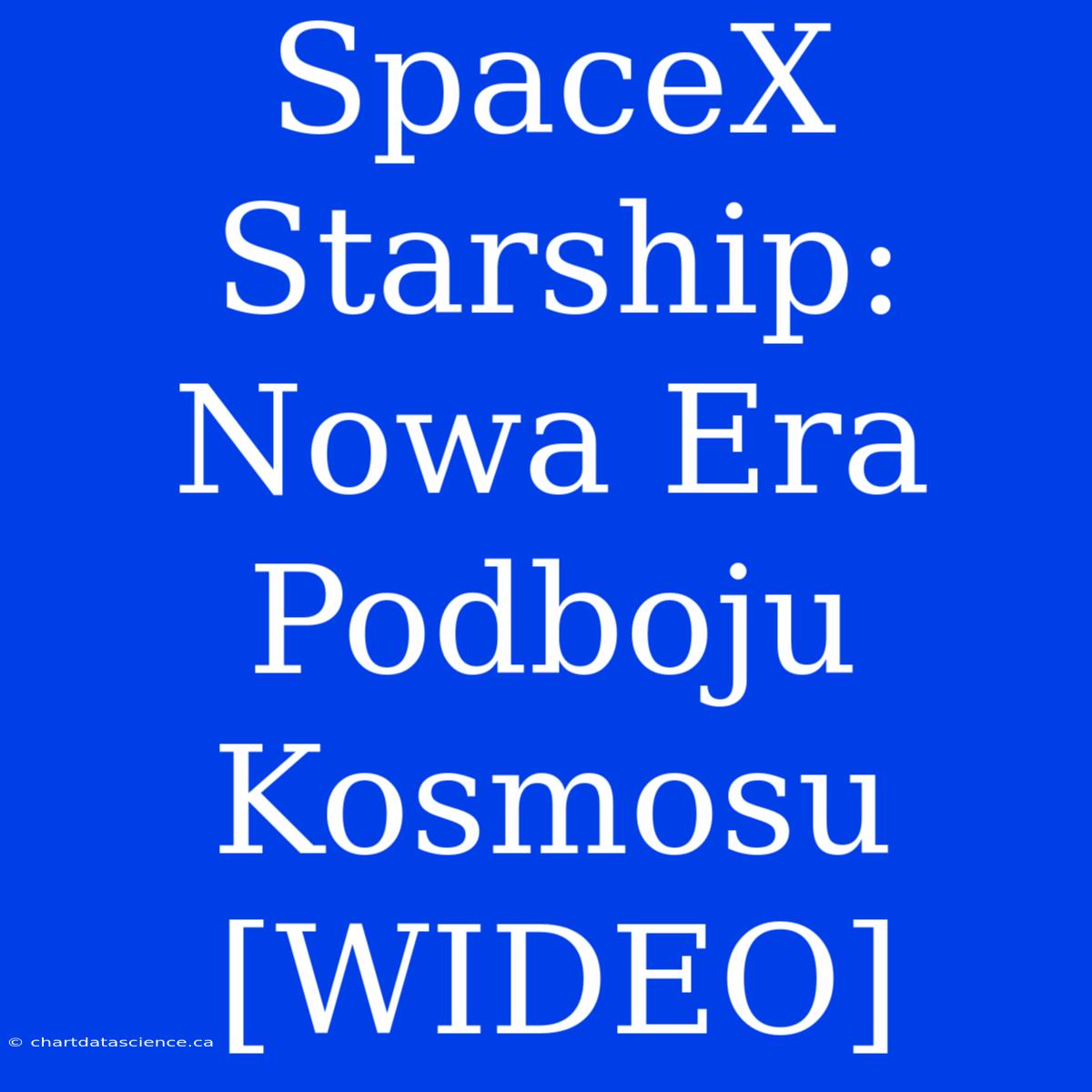 SpaceX Starship: Nowa Era Podboju Kosmosu [WIDEO]