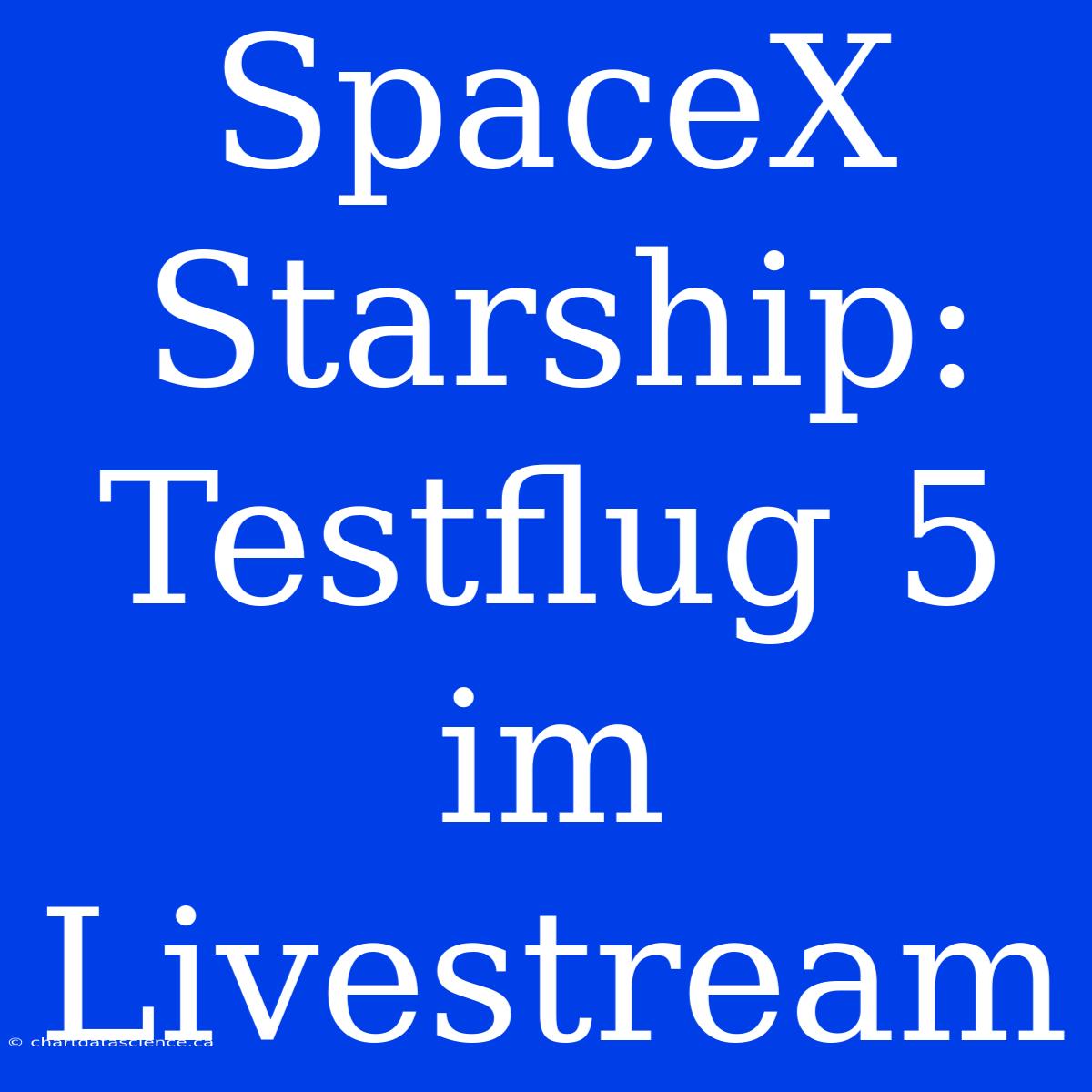 SpaceX Starship: Testflug 5 Im Livestream